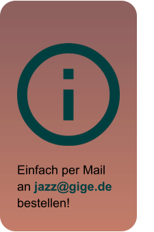 Einfach per Mail an jazz@gige.de bestellen!